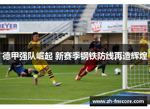 德甲强队崛起 新赛季钢铁防线再造辉煌