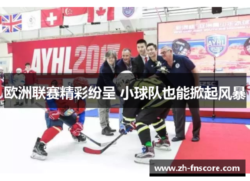 欧洲联赛精彩纷呈 小球队也能掀起风暴 欧洲联赛精彩纷呈 小球队也能掀起风暴