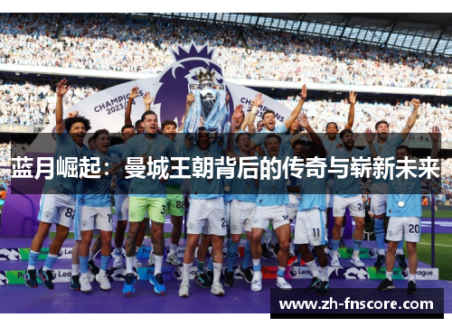 蓝月崛起：曼城王朝背后的传奇与崭新未来