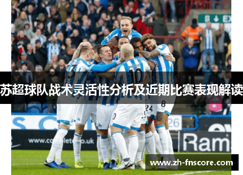 苏超球队战术灵活性分析及近期比赛表现解读
