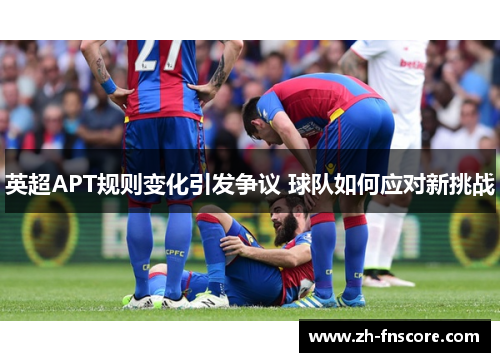 英超APT规则变化引发争议 球队如何应对新挑战