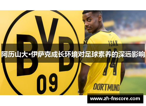 阿历山大·伊萨克成长环境对足球素养的深远影响
