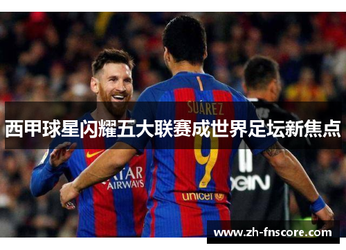 西甲球星闪耀五大联赛成世界足坛新焦点