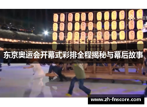 东京奥运会开幕式彩排全程揭秘与幕后故事 东京奥运会开幕式彩排全程揭秘与幕后故事