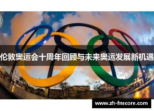 伦敦奥运会十周年回顾与未来奥运发展新机遇